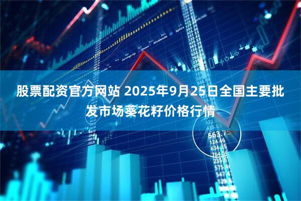 股票配资官方网站 2025年9月25日全国主要批发市场葵花籽价格行情